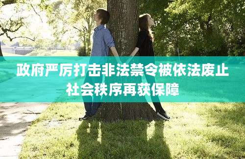 政府严厉打击非法禁令被依法废止社会秩序再获保障