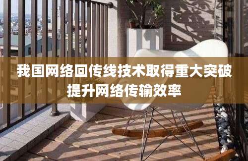 我国网络回传线技术取得重大突破提升网络传输效率