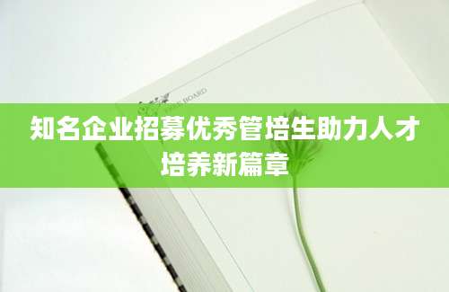 知名企业招募优秀管培生助力人才培养新篇章