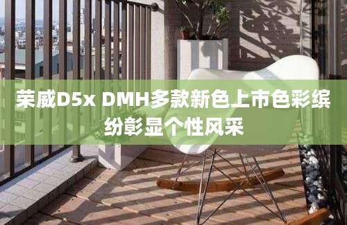 荣威D5x DMH多款新色上市色彩缤纷彰显个性风采