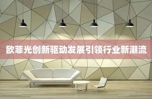 欧菲光创新驱动发展引领行业新潮流