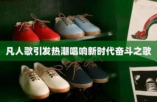 凡人歌引发热潮唱响新时代奋斗之歌