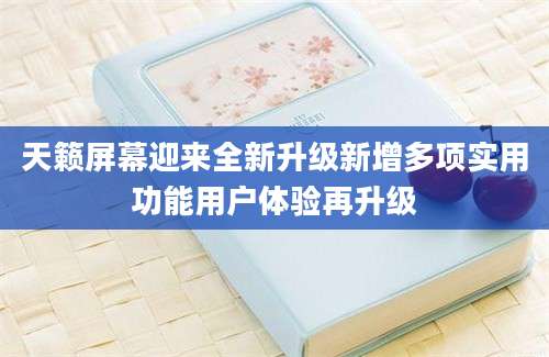 天籁屏幕迎来全新升级新增多项实用功能用户体验再升级