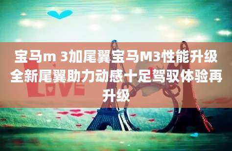 宝马m 3加尾翼宝马M3性能升级全新尾翼助力动感十足驾驭体验再升级