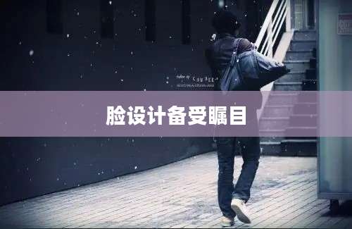 脸设计备受瞩目